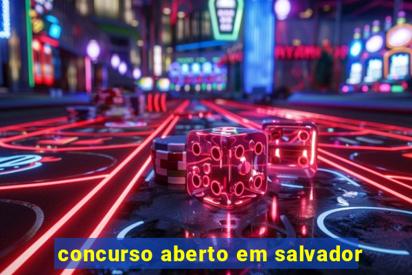 concurso aberto em salvador